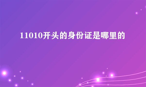 11010开头的身份证是哪里的