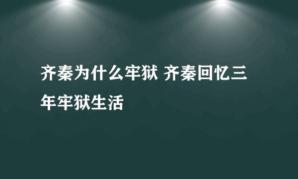 齐秦为什么牢狱 齐秦回忆三年牢狱生活
