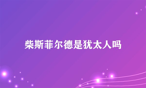 柴斯菲尔德是犹太人吗