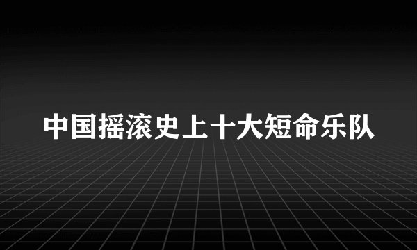 中国摇滚史上十大短命乐队