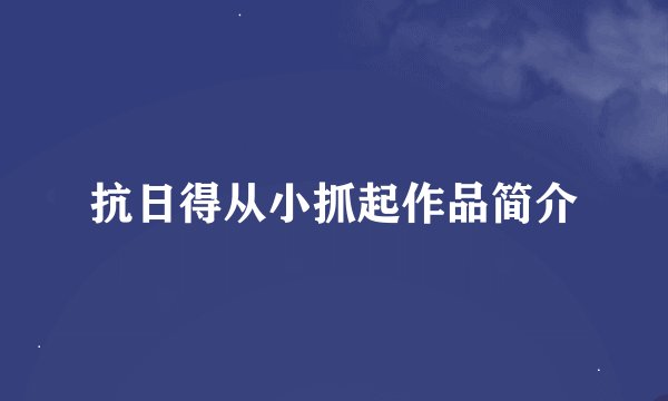 抗日得从小抓起作品简介