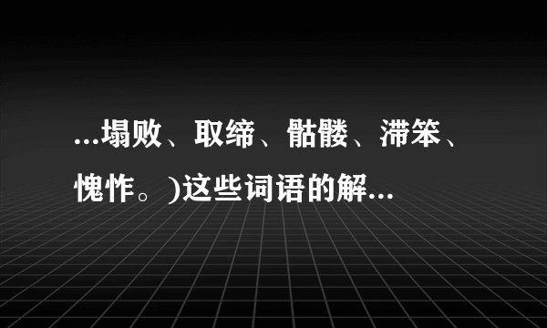 ...塌败、取缔、骷髅、滞笨、愧怍。)这些词语的解释和拼音？
