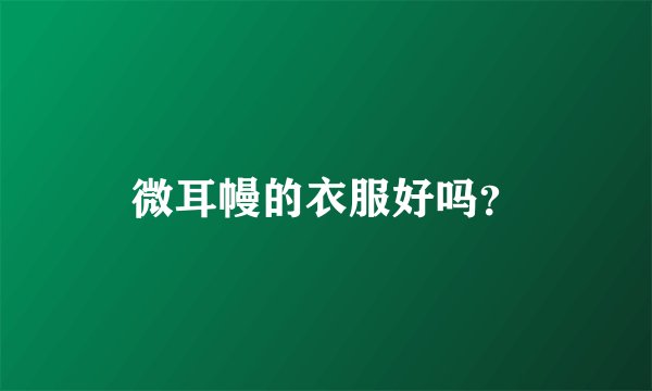 微耳幔的衣服好吗？