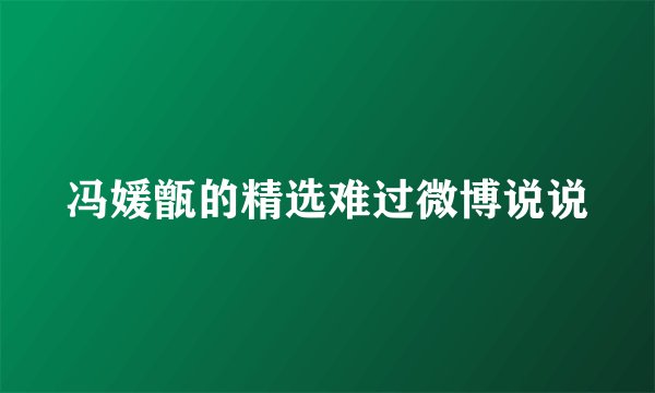 冯媛甑的精选难过微博说说