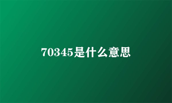 70345是什么意思