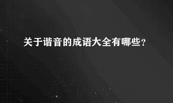 关于谐音的成语大全有哪些？