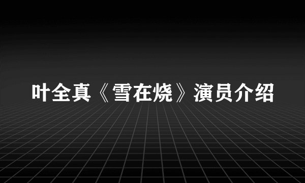 叶全真《雪在烧》演员介绍