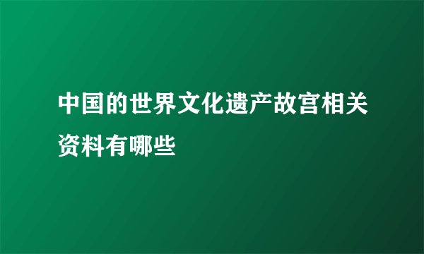 中国的世界文化遗产故宫相关资料有哪些