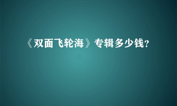 《双面飞轮海》专辑多少钱？