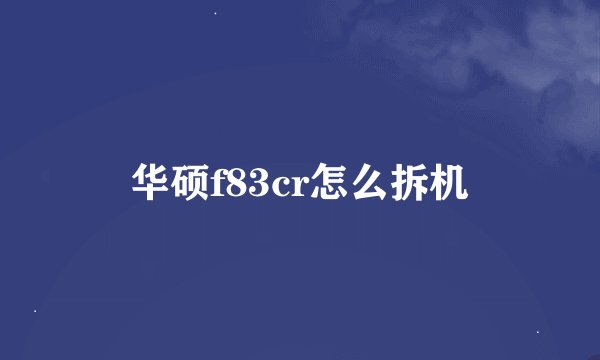 华硕f83cr怎么拆机