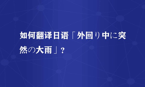 如何翻译日语「外回り中に突然の大雨」？