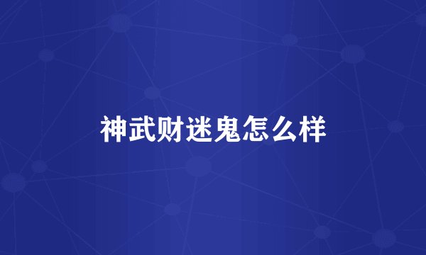 神武财迷鬼怎么样