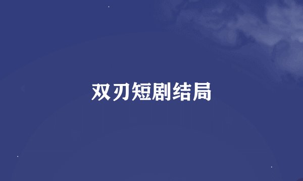 双刃短剧结局