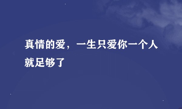 真情的爱，一生只爱你一个人就足够了
