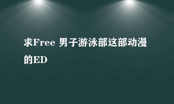 求Free 男子游泳部这部动漫的ED