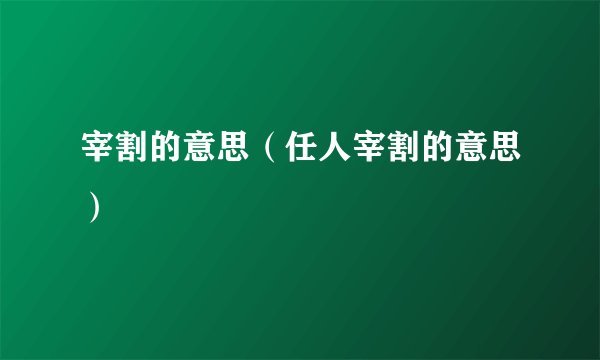 宰割的意思（任人宰割的意思）