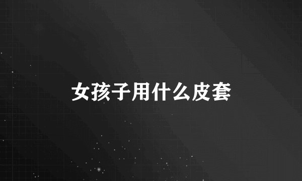 女孩子用什么皮套