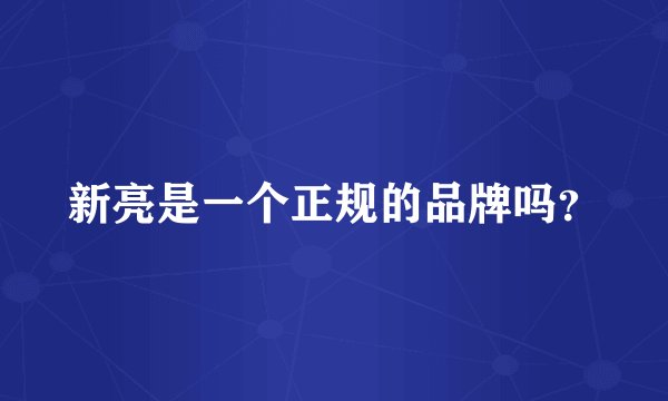 新亮是一个正规的品牌吗？