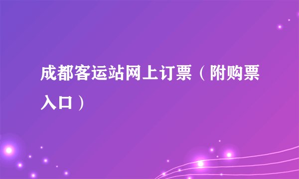 成都客运站网上订票（附购票入口）