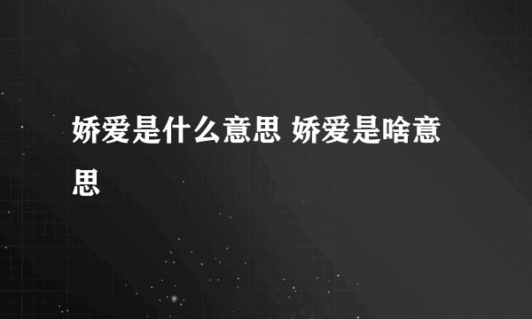 娇爱是什么意思 娇爱是啥意思