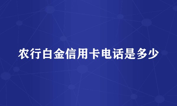 农行白金信用卡电话是多少
