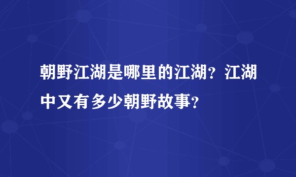 朝野江湖是哪里的江湖？江湖中又有多少朝野故事？