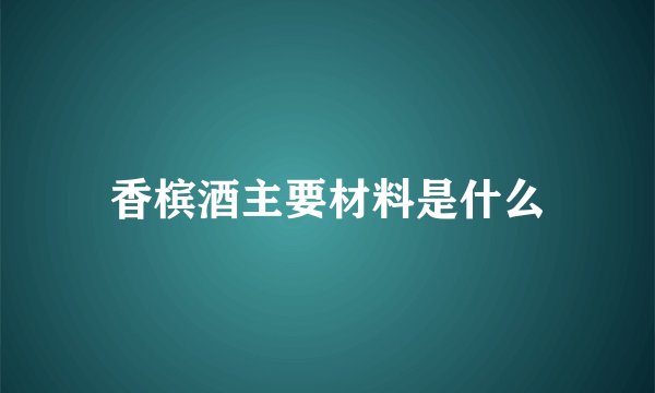 香槟酒主要材料是什么