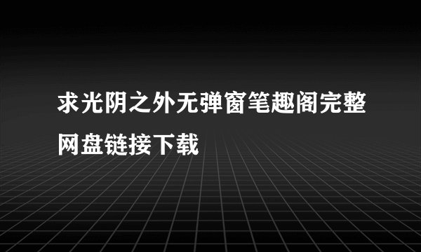 求光阴之外无弹窗笔趣阁完整网盘链接下载