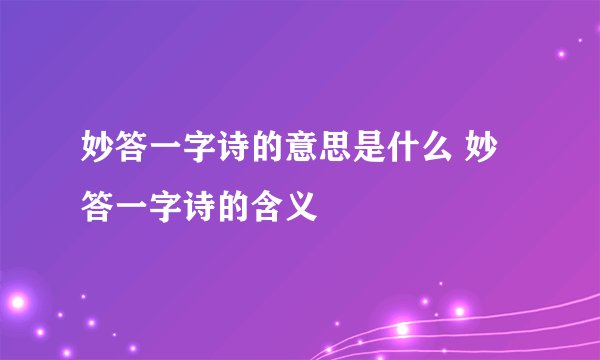 妙答一字诗的意思是什么 妙答一字诗的含义