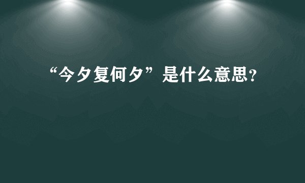 “今夕复何夕”是什么意思？