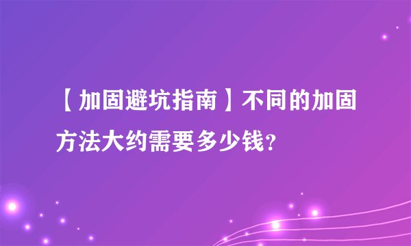 【加固避坑指南】不同的加固方法大约需要多少钱？