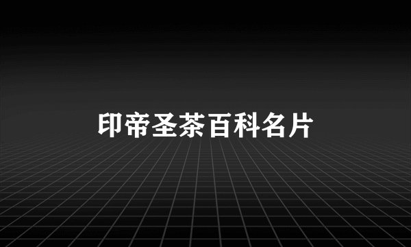 印帝圣茶百科名片