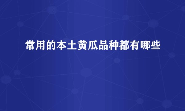 常用的本土黄瓜品种都有哪些