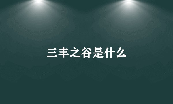 三丰之谷是什么