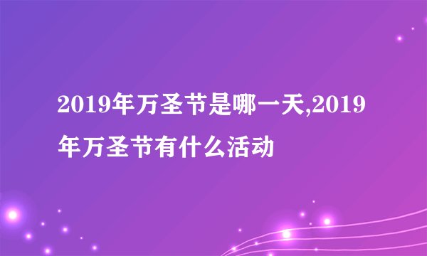 2019年万圣节是哪一天,2019年万圣节有什么活动