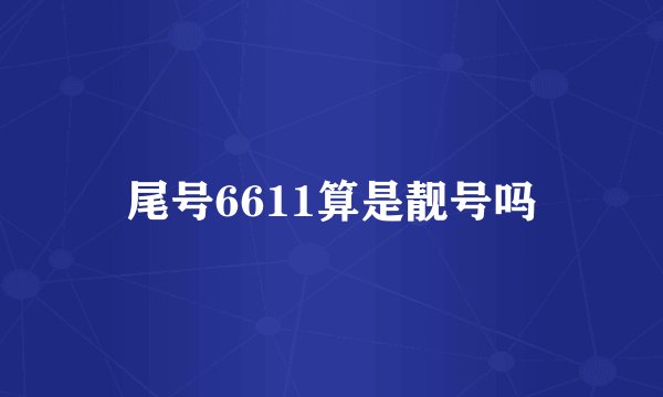 尾号6611算是靓号吗
