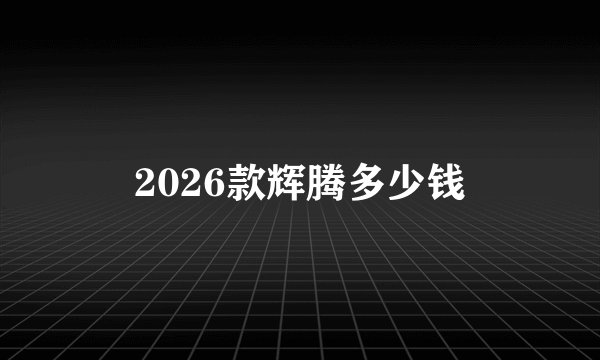 2026款辉腾多少钱