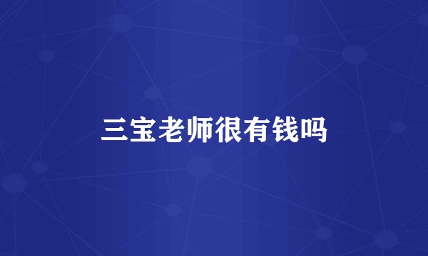 三宝老师很有钱吗