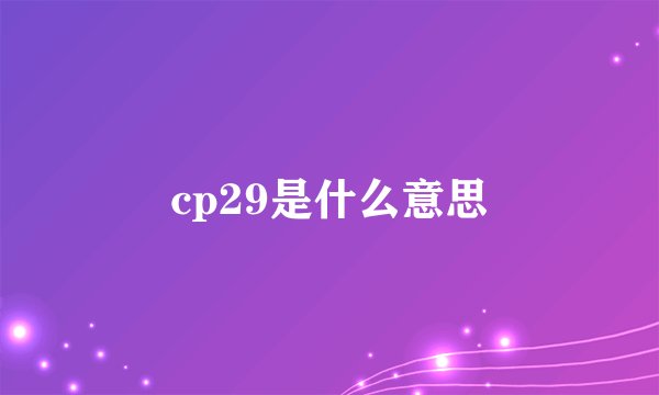 cp29是什么意思