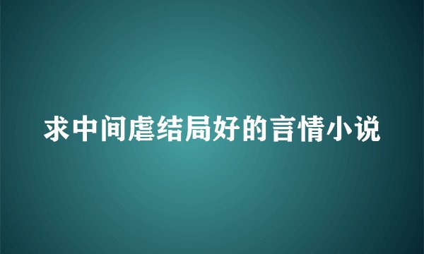 求中间虐结局好的言情小说