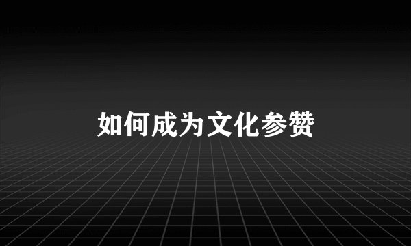 如何成为文化参赞