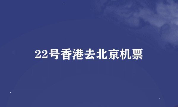 22号香港去北京机票