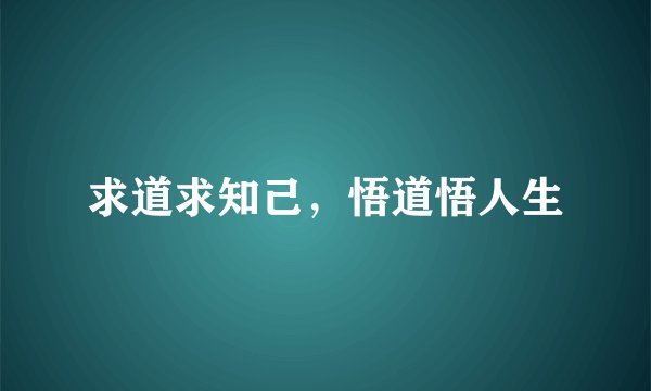 求道求知己，悟道悟人生