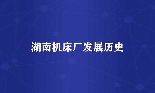 湖南机床厂发展历史
