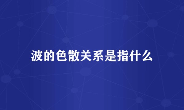 波的色散关系是指什么