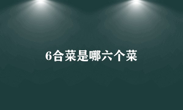 6合菜是哪六个菜