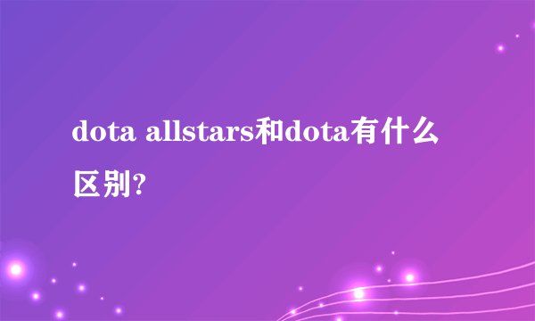 dota allstars和dota有什么区别?