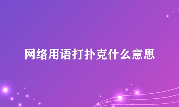 网络用语打扑克什么意思
