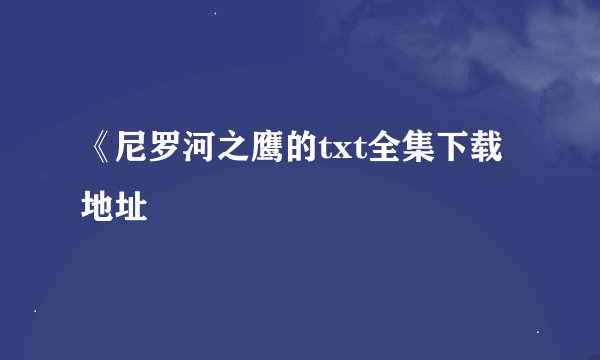 《尼罗河之鹰的txt全集下载地址