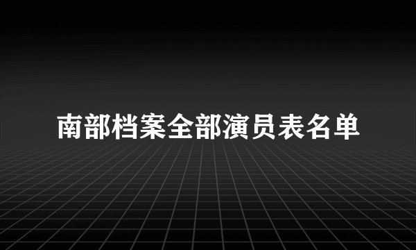 南部档案全部演员表名单